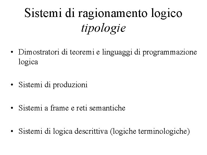 Sistemi di ragionamento logico tipologie • Dimostratori di teoremi e linguaggi di programmazione logica