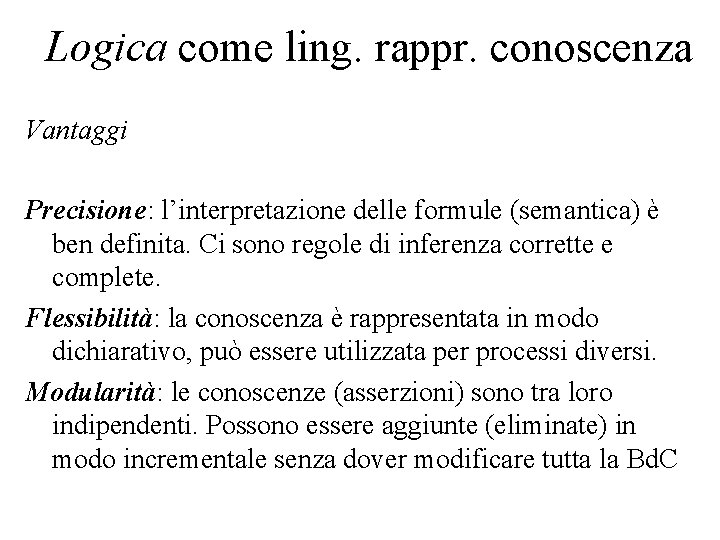 Logica come ling. rappr. conoscenza Vantaggi Precisione: l’interpretazione delle formule (semantica) è ben definita.