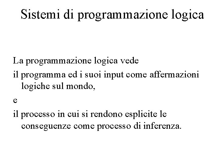 Sistemi di programmazione logica La programmazione logica vede il programma ed i suoi input