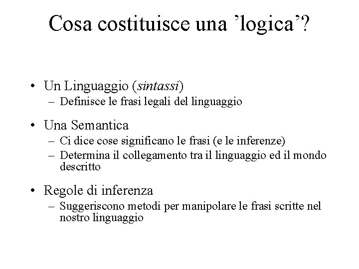 Cosa costituisce una ’logica’? • Un Linguaggio (sintassi) – Definisce le frasi legali del