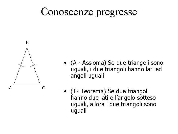 Conoscenze pregresse B • (A - Assioma) Se due triangoli sono uguali, i due