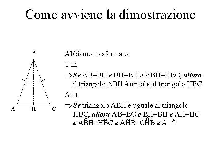 Come avviene la dimostrazione B A H C Abbiamo trasformato: T in Se AB=BC