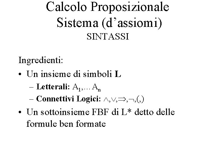 Calcolo Proposizionale Sistema (d’assiomi) SINTASSI Ingredienti: • Un insieme di simboli L – Letterali: