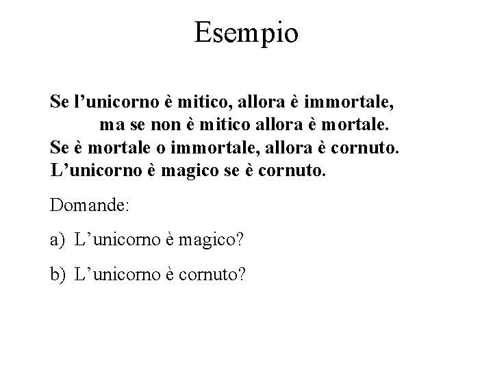 Esempio Se l’unicorno è mitico, allora è immortale, ma se non è mitico allora