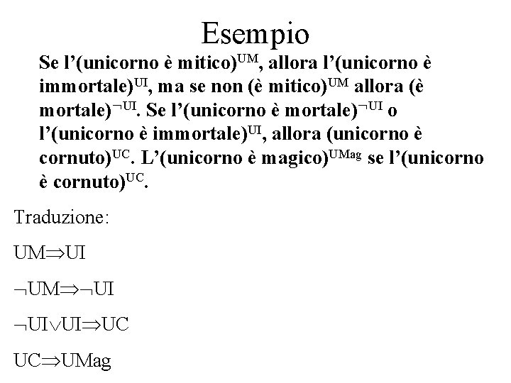 Esempio Se l’(unicorno è mitico)UM, allora l’(unicorno è immortale)UI, ma se non (è mitico)UM