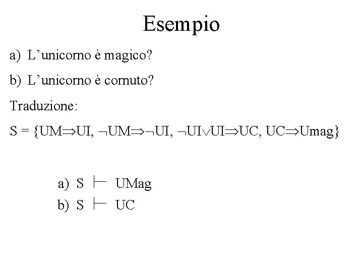 Esempio a) L’unicorno è magico? b) L’unicorno è cornuto? Traduzione: S = {UM UI,