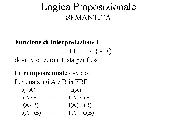 Logica Proposizionale SEMANTICA Funzione di interpretazione I I : FBF {V, F} dove V