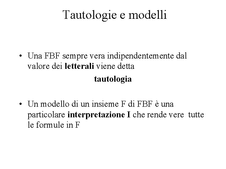 Tautologie e modelli • Una FBF sempre vera indipendentemente dal valore dei letterali viene