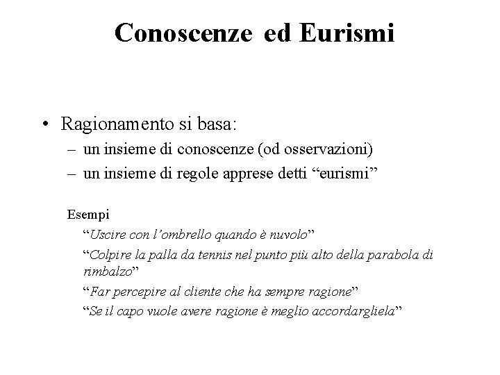 Conoscenze ed Eurismi • Ragionamento si basa: – un insieme di conoscenze (od osservazioni)