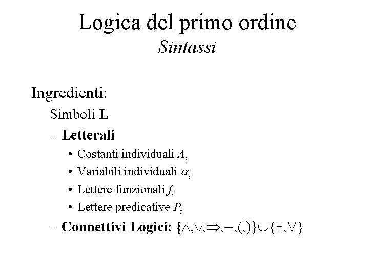 Logica del primo ordine Sintassi Ingredienti: Simboli L – Letterali • • Costanti individuali