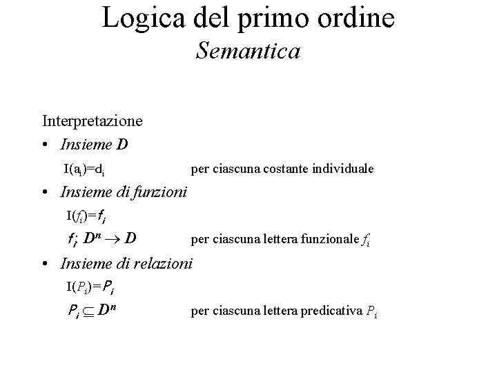 Logica del primo ordine Semantica Interpretazione • Insieme D I(ai)=di per ciascuna costante individuale