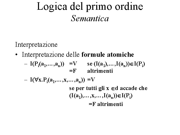 Logica del primo ordine Semantica Interpretazione • Interpretazione delle formule atomiche – I(Pi(a 1,