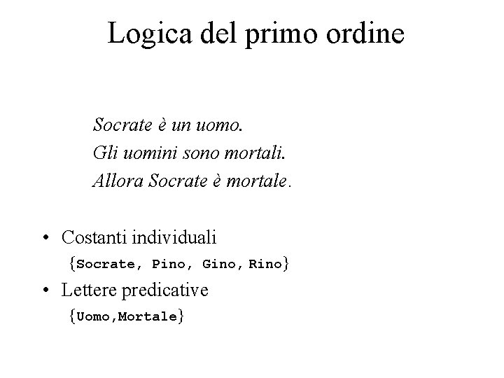 Logica del primo ordine Socrate è un uomo. Gli uomini sono mortali. Allora Socrate