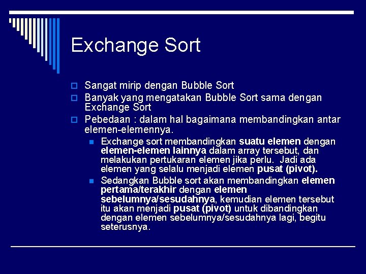 Exchange Sort o Sangat mirip dengan Bubble Sort o Banyak yang mengatakan Bubble Sort