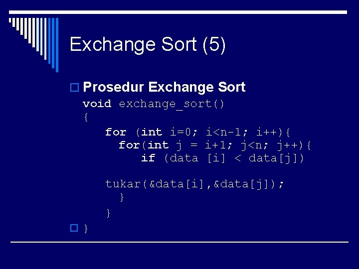 Exchange Sort (5) o Prosedur Exchange Sort void exchange_sort() { for (int i=0; i<n-1;