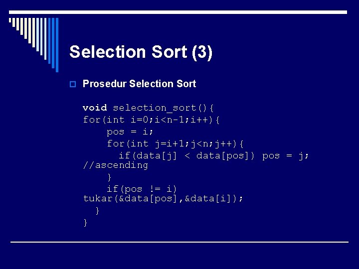 Selection Sort (3) o Prosedur Selection Sort void selection_sort(){ for(int i=0; i<n-1; i++){ pos