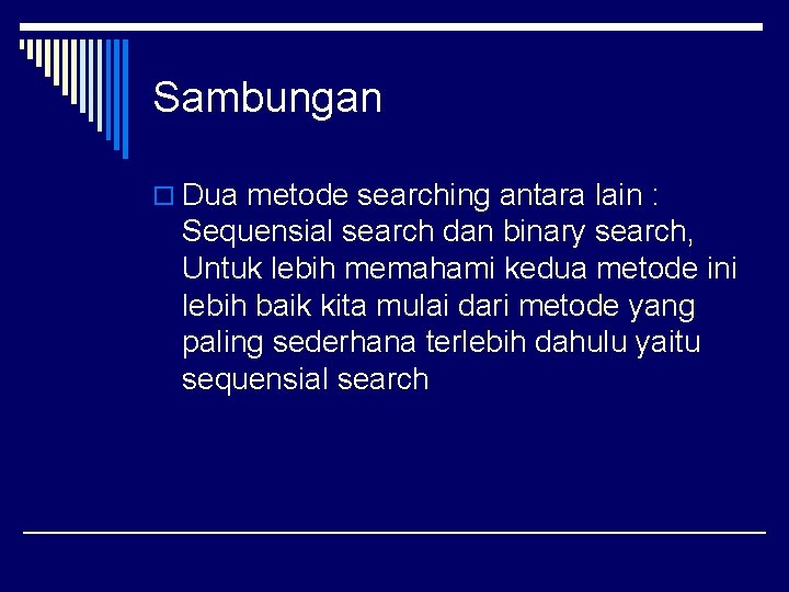 Sambungan o Dua metode searching antara lain : Sequensial search dan binary search, Untuk