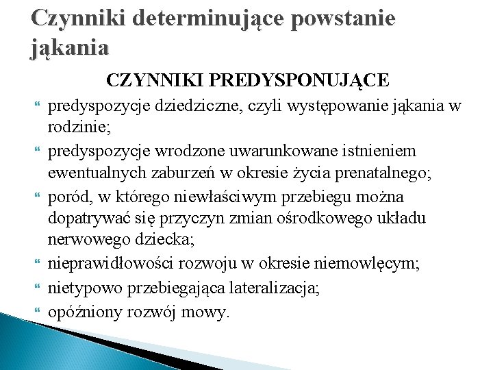 Czynniki determinujące powstanie jąkania CZYNNIKI PREDYSPONUJĄCE predyspozycje dziedziczne, czyli występowanie jąkania w rodzinie; predyspozycje