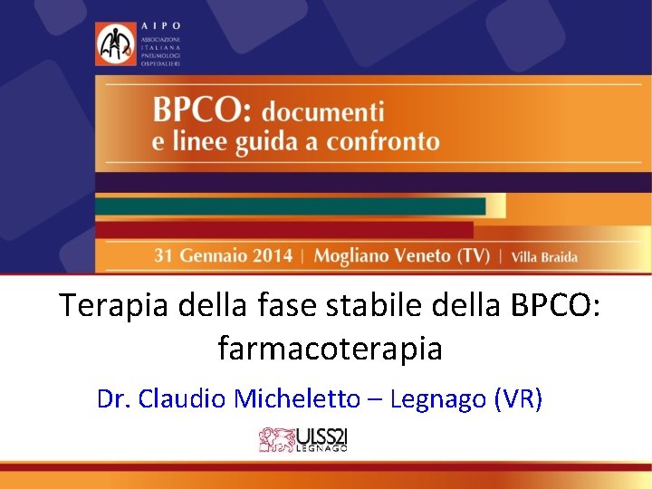 Terapia della fase stabile della BPCO: farmacoterapia Dr. Claudio Micheletto – Legnago (VR) 