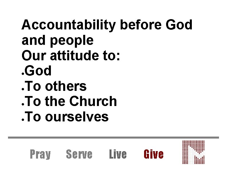 Accountability before God and people Our attitude to: God To others To the Church