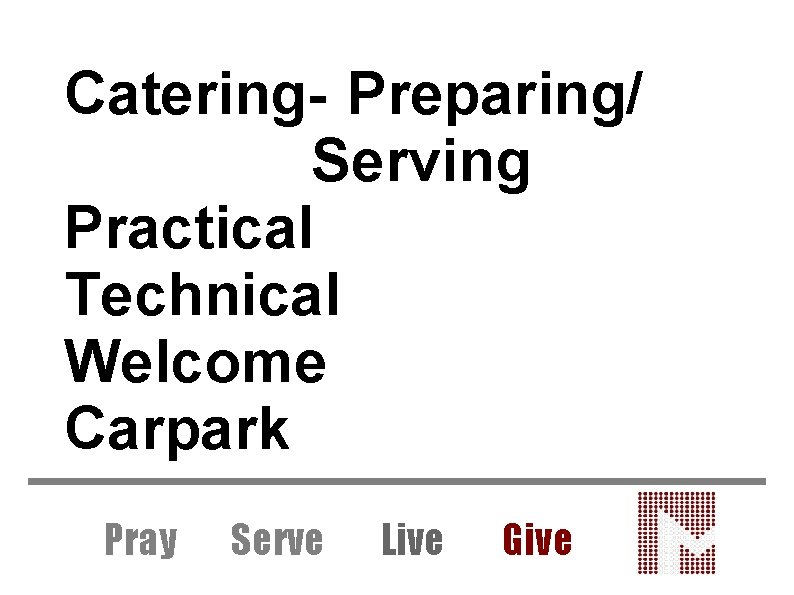 Catering- Preparing/ Serving Practical Technical Welcome Carpark Pray Serve Live Give 
