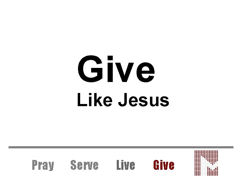 Give Like Jesus Pray Serve Live Give 