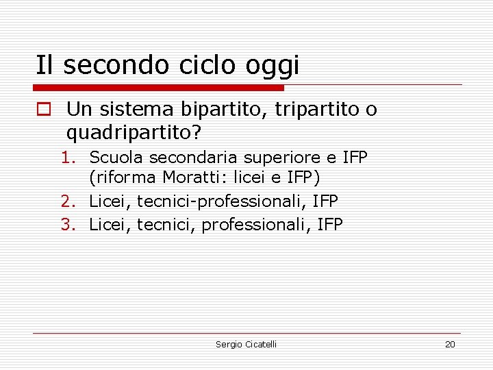 Il secondo ciclo oggi o Un sistema bipartito, tripartito o quadripartito? 1. Scuola secondaria