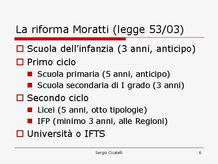 La riforma Moratti (legge 53/03) o Scuola dell’infanzia (3 anni, anticipo) o Primo ciclo