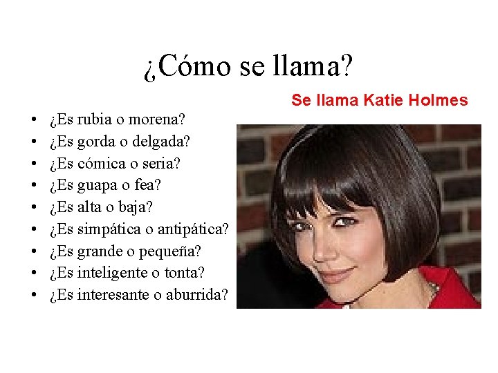 ¿Cómo se llama? Se llama Katie Holmes • • • ¿Es rubia o morena?