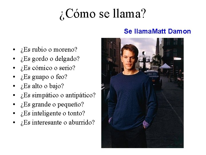 ¿Cómo se llama? Se llama. Matt Damon • • • ¿Es rubio o moreno?