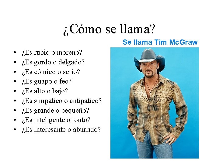 ¿Cómo se llama? Se llama Tim Mc. Graw • • • ¿Es rubio o