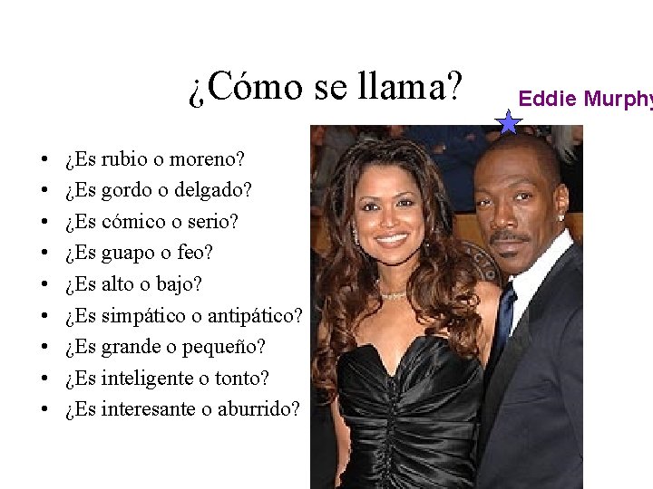 ¿Cómo se llama? • • • ¿Es rubio o moreno? ¿Es gordo o delgado?
