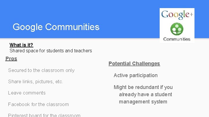 Google Communities What is it? Shared space for students and teachers Pros Secured to