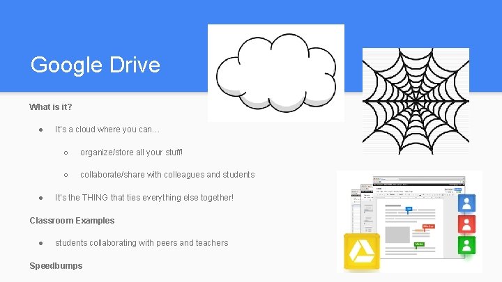 Google Drive What is it? ● ● It’s a cloud where you can… ○