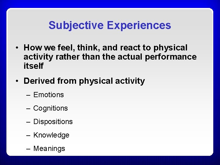 Subjective Experiences • How we feel, think, and react to physical activity rather than Subjective Experiences • How we feel, think, and react to physical activity rather than