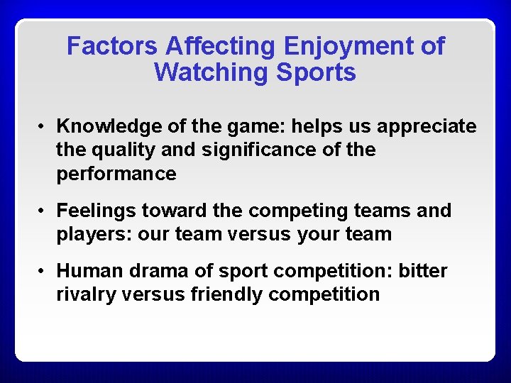 Factors Affecting Enjoyment of Watching Sports • Knowledge of the game: helps us appreciate Factors Affecting Enjoyment of Watching Sports • Knowledge of the game: helps us appreciate