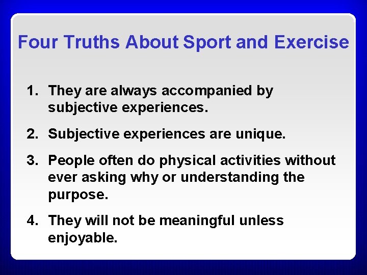 Four Truths About Sport and Exercise 1. They are always accompanied by subjective experiences. Four Truths About Sport and Exercise 1. They are always accompanied by subjective experiences.