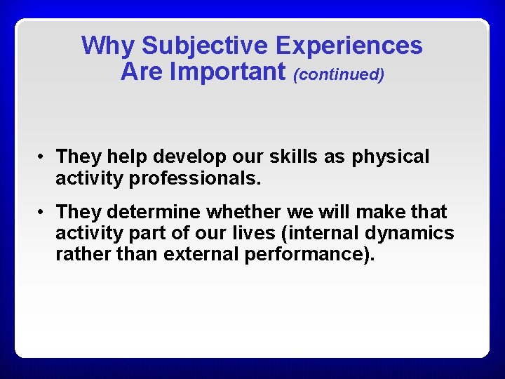 Why Subjective Experiences Are Important (continued) • They help develop our skills as physical Why Subjective Experiences Are Important (continued) • They help develop our skills as physical