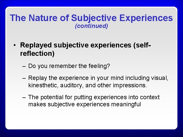 The Nature of Subjective Experiences (continued) • Replayed subjective experiences (selfreflection) – Do you The Nature of Subjective Experiences (continued) • Replayed subjective experiences (selfreflection) – Do you