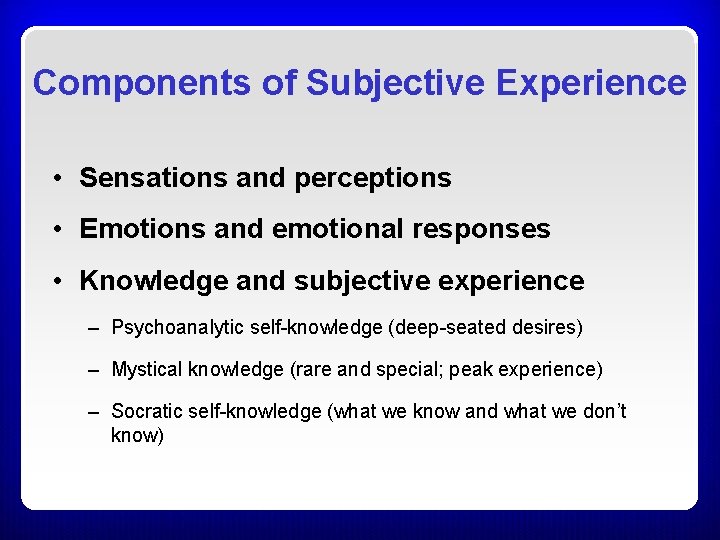Components of Subjective Experience • Sensations and perceptions • Emotions and emotional responses • Components of Subjective Experience • Sensations and perceptions • Emotions and emotional responses •