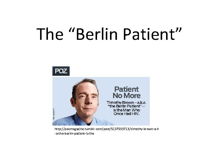 The “Berlin Patient” http: //pozmagazine. tumblr. com/post/5137593713/timothy-brown-a-k -a-the-berlin-patient-is-the 