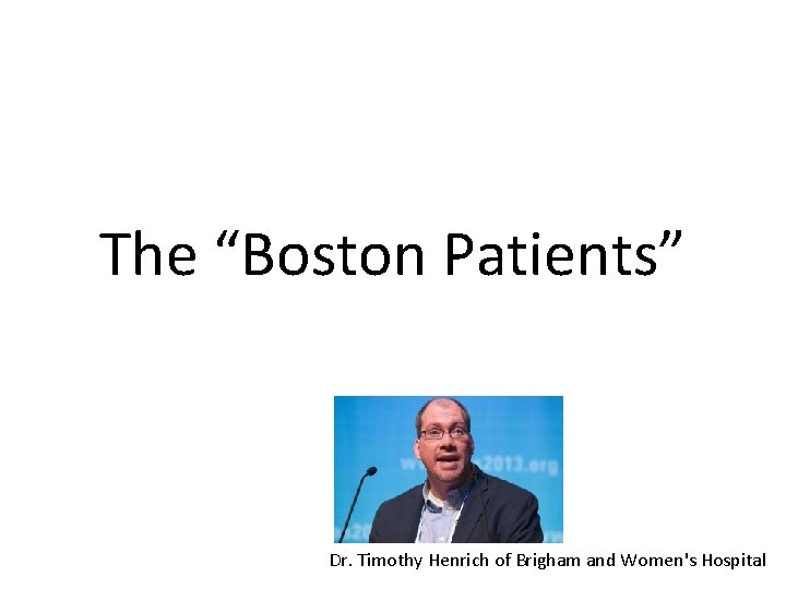 The “Boston Patients” Dr. Timothy Henrich of Brigham and Women's Hospital 