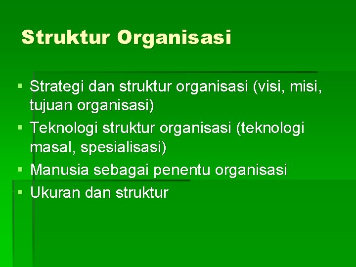 Struktur Organisasi § Strategi dan struktur organisasi (visi, misi, tujuan organisasi) § Teknologi struktur