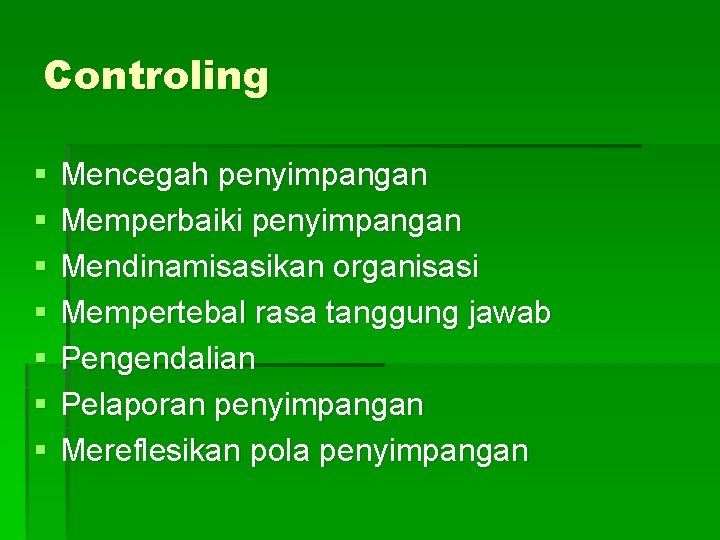 Controling § § § § Mencegah penyimpangan Memperbaiki penyimpangan Mendinamisasikan organisasi Mempertebal rasa tanggung