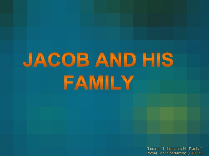 “Lesson 14: Jacob and His Family, ” Primary 6: Old Testament, (1996), 56 