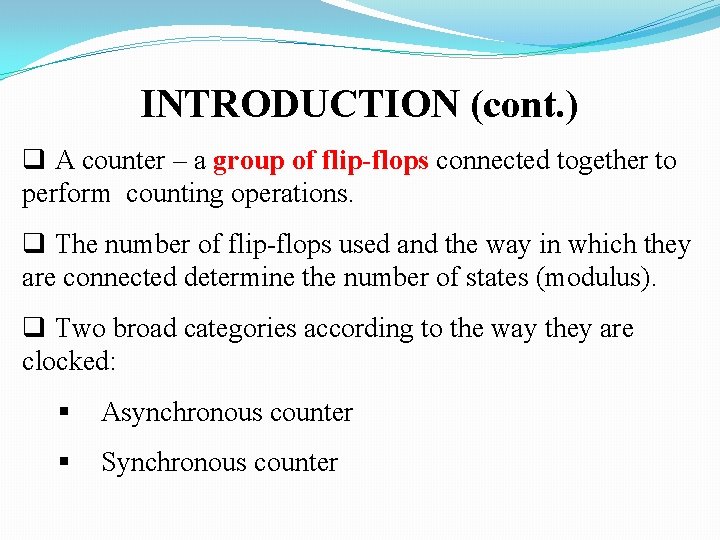 INTRODUCTION (cont. ) q A counter – a group of flip-flops connected together to