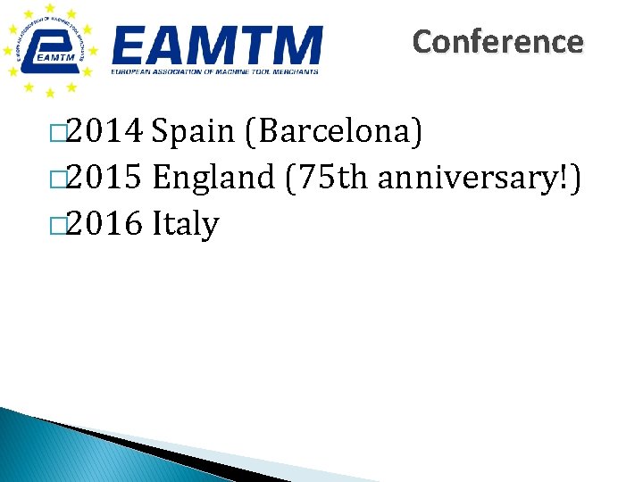 Conference � 2014 Spain (Barcelona) � 2015 England (75 th anniversary!) � 2016 Italy