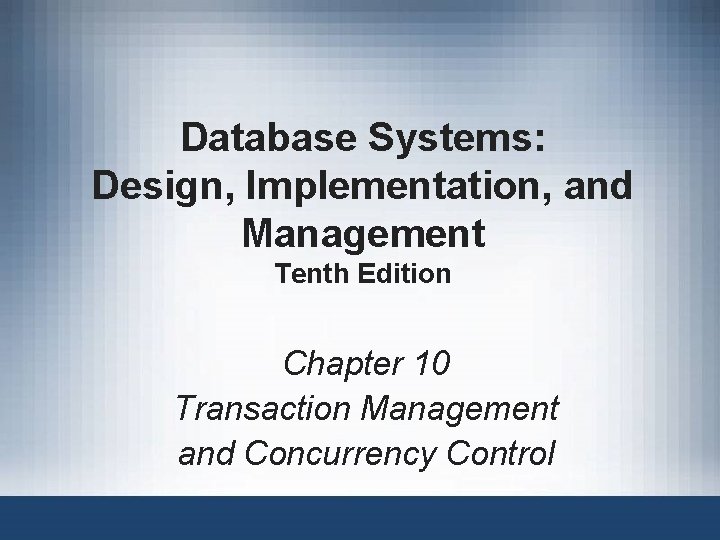 Database Systems: Design, Implementation, and Management Tenth Edition Chapter 10 Transaction Management and Concurrency