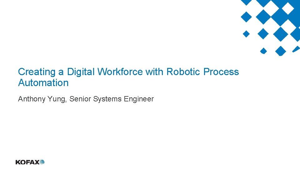 Creating a Digital Workforce with Robotic Process Automation Anthony Yung, Senior Systems Engineer 