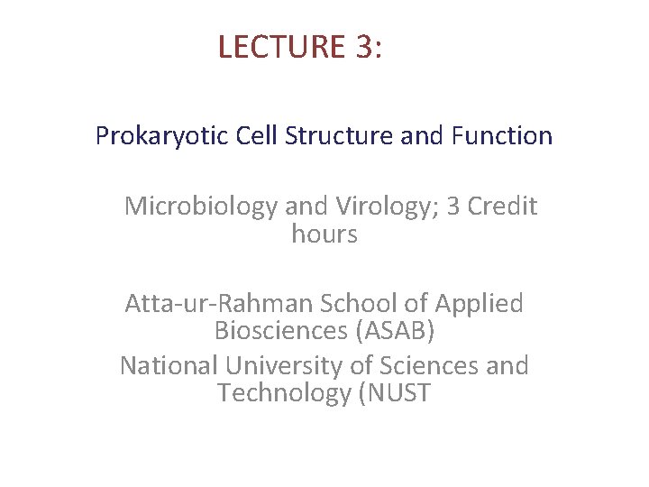 LECTURE 3: Prokaryotic Cell Structure and Function Microbiology and Virology; 3 Credit hours Atta-ur-Rahman